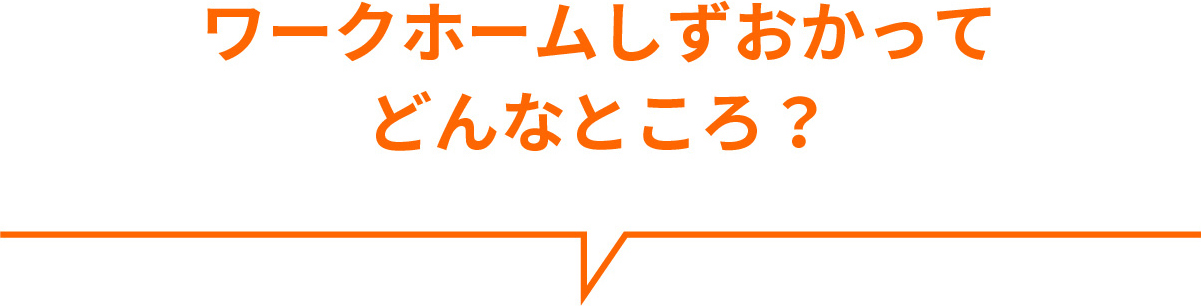 ワークホームしずおかってどんなところ？