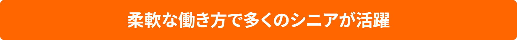 柔軟な働き方で多くのシニアが活躍