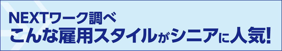 NEXTワーク調べこんな雇用スタイルがシニアに人気!